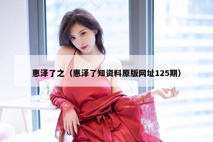 惠泽了之（惠泽了知资料原版网址125期）